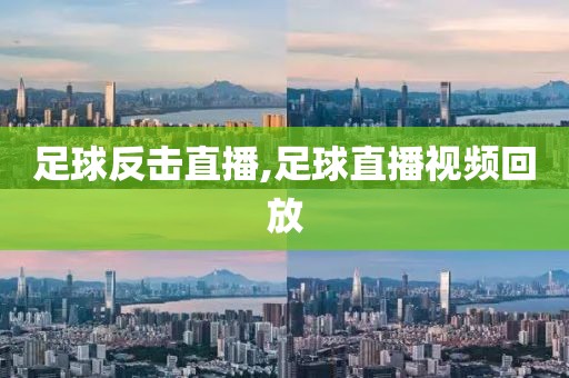 足球反击直播,足球直播视频回放