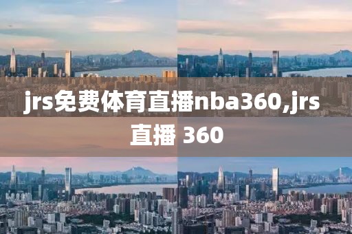 jrs免费体育直播nba360,jrs 直播 360
