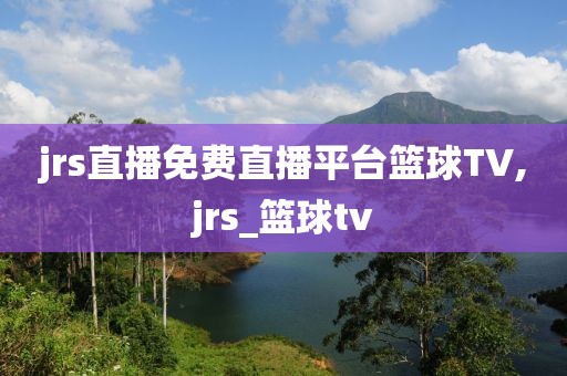 jrs直播免费直播平台篮球TV,jrs_篮球tv