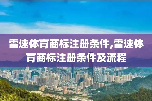 雷速体育商标注册条件,雷速体育商标注册条件及流程