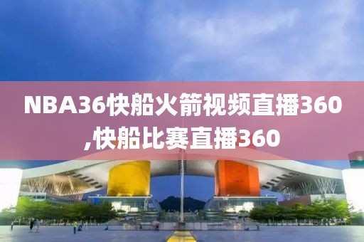 NBA36快船火箭视频直播360,快船比赛直播360