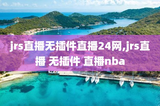 jrs直播无插件直播24网,jrs直播 无插件 直播nba