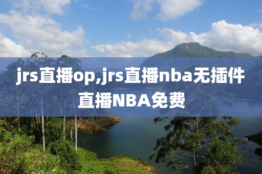 jrs直播op,jrs直播nba无插件直播NBA免费