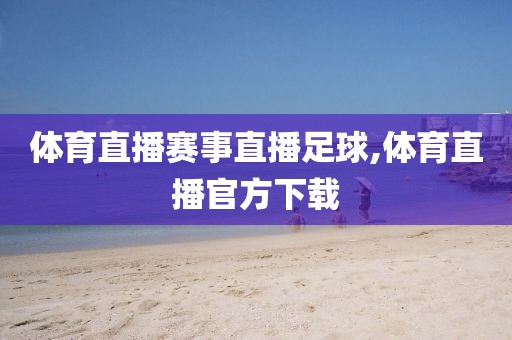 体育直播赛事直播足球,体育直播官方下载