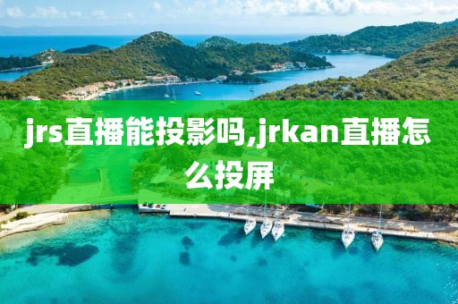 jrs直播能投影吗,jrkan直播怎么投屏