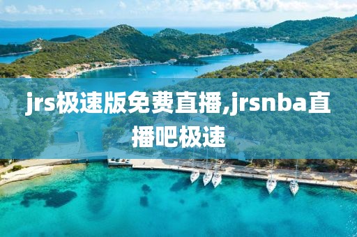 jrs极速版免费直播,jrsnba直播吧极速