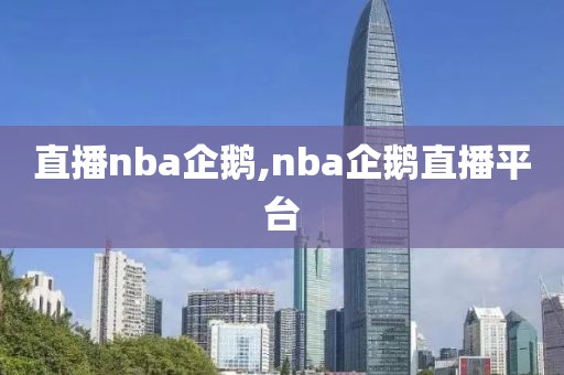 直播nba企鹅,nba企鹅直播平台