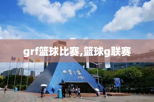 grf篮球比赛,篮球g联赛