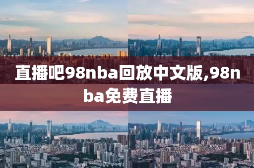 直播吧98nba回放中文版,98nba免费直播