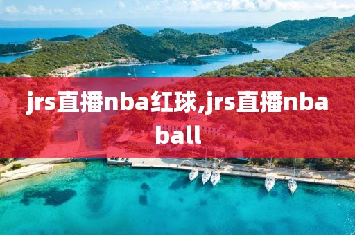 jrs直播nba红球,jrs直播nbaball