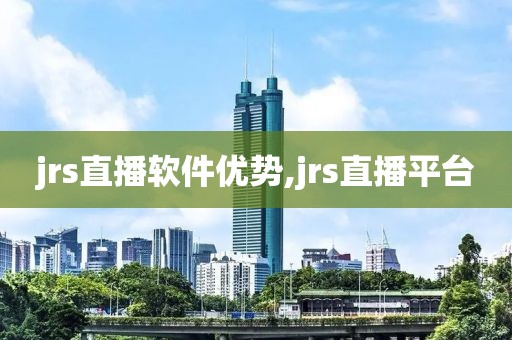 jrs直播软件优势,jrs直播平台