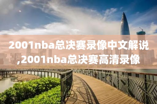 2001nba总决赛录像中文解说,2001nba总决赛高清录像