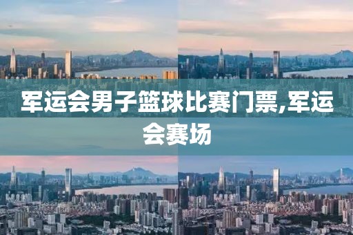 军运会男子篮球比赛门票,军运会赛场