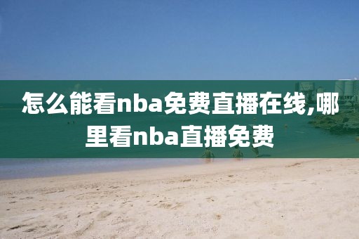 怎么能看nba免费直播在线,哪里看nba直播免费