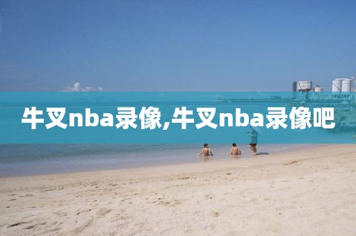 牛叉nba录像,牛叉nba录像吧