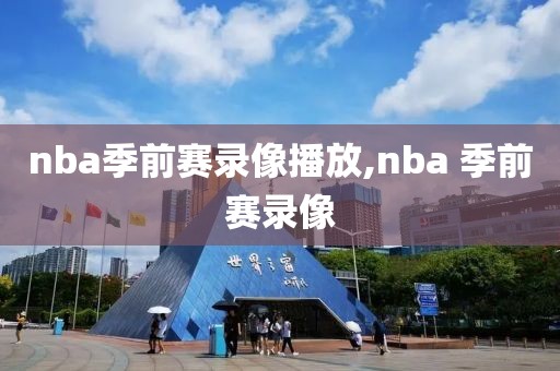nba季前赛录像播放,nba 季前赛录像
