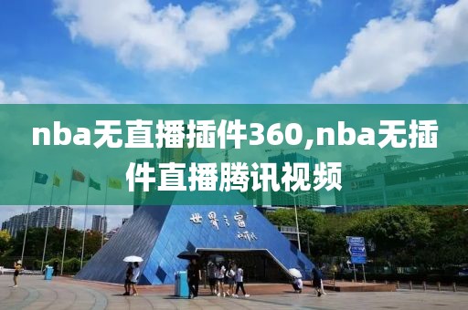 nba无直播插件360,nba无插件直播腾讯视频