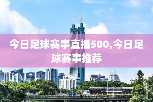 今日足球赛事直播500,今日足球赛事推荐