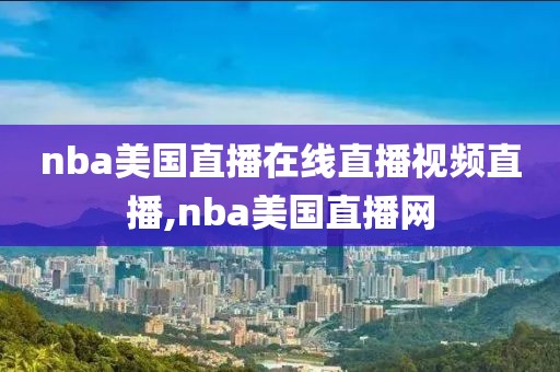 nba美国直播在线直播视频直播,nba美国直播网