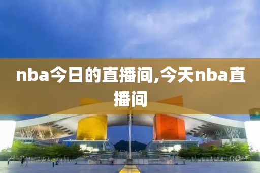 nba今日的直播间,今天nba直播间