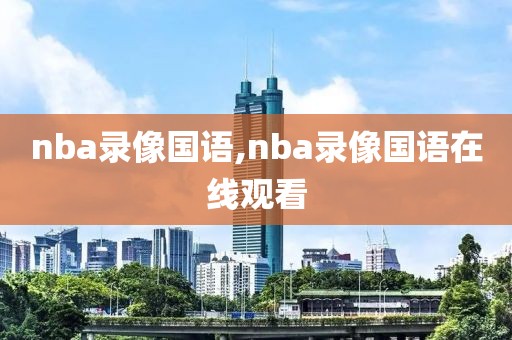 nba录像国语,nba录像国语在线观看