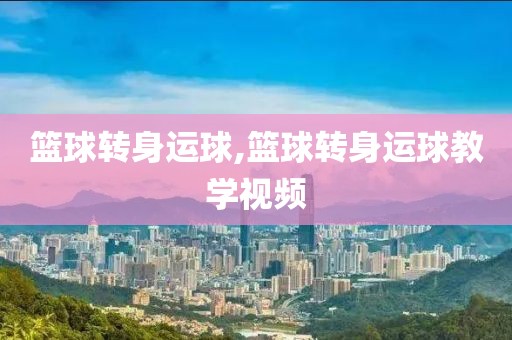 篮球转身运球,篮球转身运球教学视频