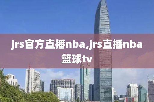 jrs官方直播nba,jrs直播nba篮球tv