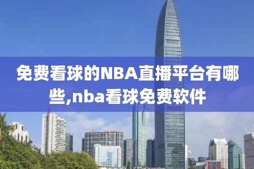 免费看球的NBA直播平台有哪些,nba看球免费软件
