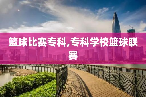 篮球比赛专科,专科学校篮球联赛