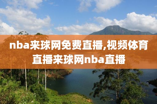 nba来球网免费直播,视频体育直播来球网nba直播