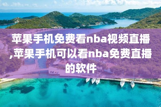 苹果手机免费看nba视频直播,苹果手机可以看nba免费直播的软件