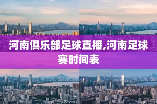 河南俱乐部足球直播,河南足球赛时间表