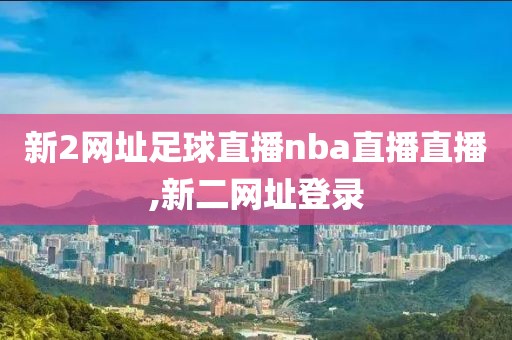 新2网址足球直播nba直播直播,新二网址登录