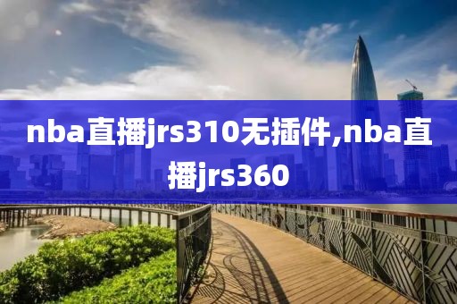 nba直播jrs310无插件,nba直播jrs360