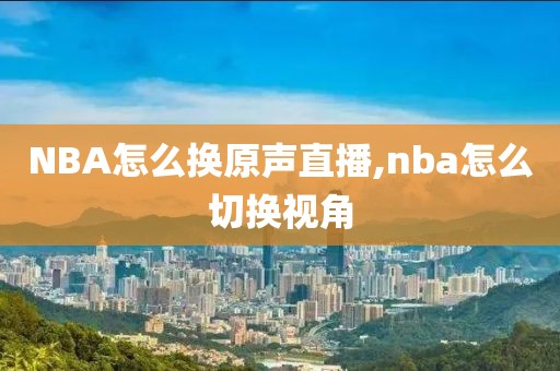 NBA怎么换原声直播,nba怎么切换视角