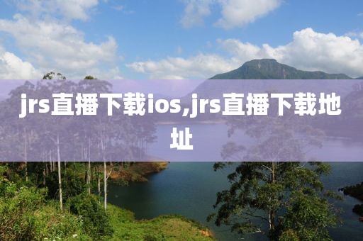 jrs直播下载ios,jrs直播下载地址