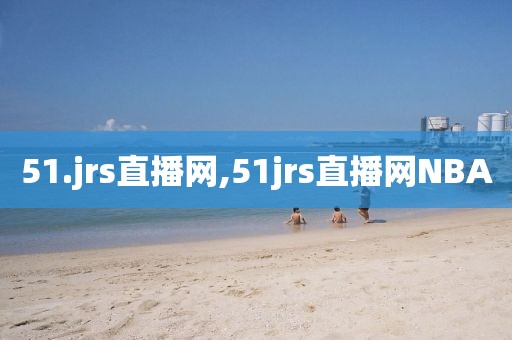51.jrs直播网,51jrs直播网NBA