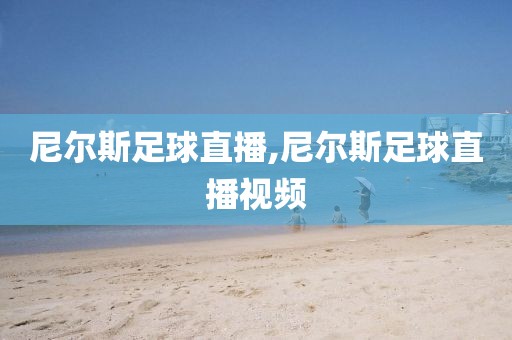 尼尔斯足球直播,尼尔斯足球直播视频