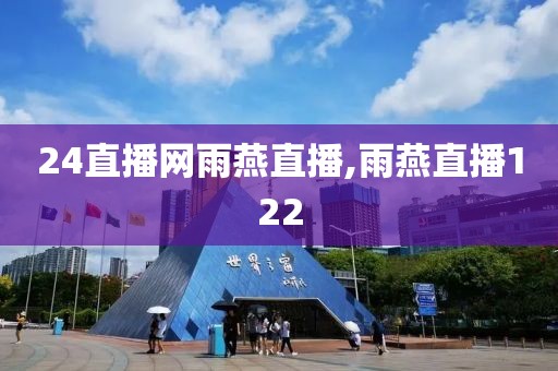 24直播网雨燕直播,雨燕直播122