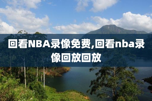 回看NBA录像免费,回看nba录像回放回放