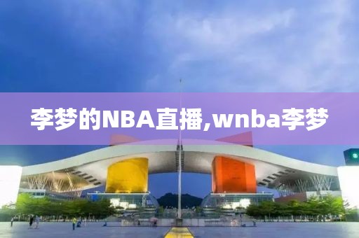 李梦的NBA直播,wnba李梦