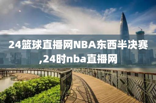 24篮球直播网NBA东西半决赛,24时nba直播网