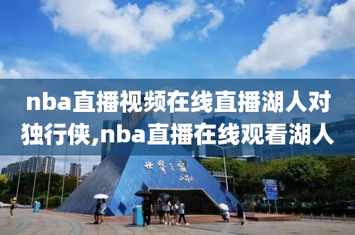 nba直播视频在线直播湖人对独行侠,nba直播在线观看湖人