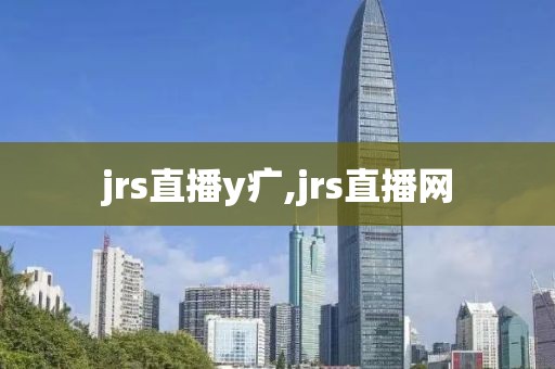 jrs直播y疒,jrs直播网