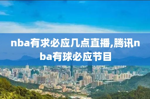 nba有求必应几点直播,腾讯nba有球必应节目