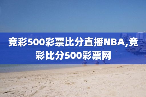 竞彩500彩票比分直播NBA,竞彩比分500彩票网