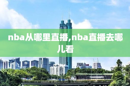 nba从哪里直播,nba直播去哪儿看