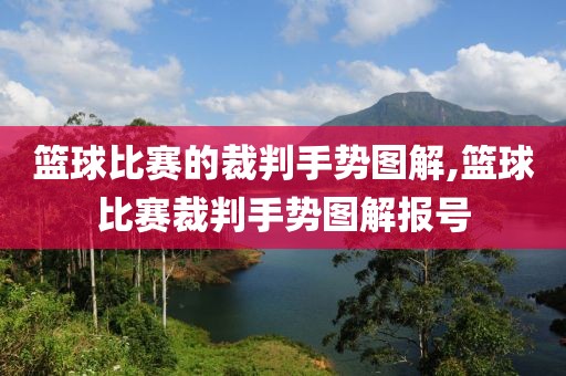 篮球比赛的裁判手势图解,篮球比赛裁判手势图解报号