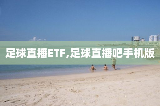 足球直播ETF,足球直播吧手机版