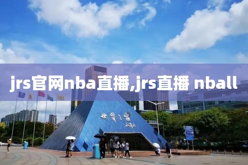 jrs官网nba直播,jrs直播 nball